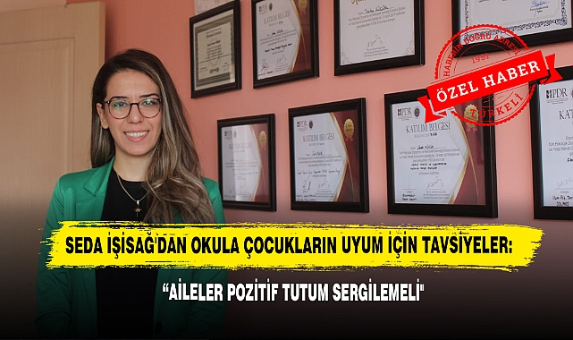 Seda İşisağ'dan Okula Çocukların Uyum İçin Tavsiyeler: “Aileler Pozitif Tutum Sergilemeli"