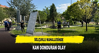 Selçuklu Mahallesinde Kan Donduran Olay