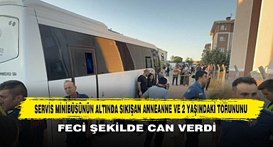 Servis Aracının Altında Sıkışan Anneanne Ve 2 Yaşındaki Torununu Feci Şekilde Can Verdi