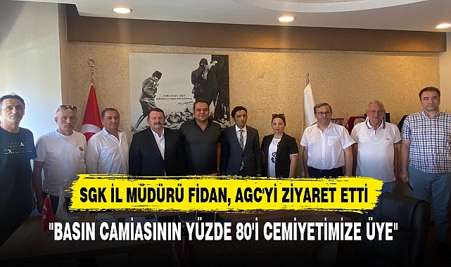SGK İL MÜDÜRÜ FİDAN, AGC'Yİ ZİYARET ETTİ