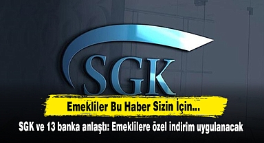 SGK ve 13 Banka Anlaştı: Emeklilere Özel İndirim Uygulanacak