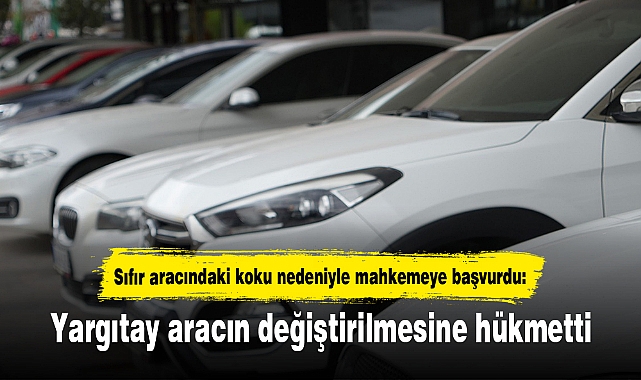 Sıfır aracındaki koku nedeniyle mahkemeye başvurdu: Yargıtay aracın değiştirilmesine hükmetti