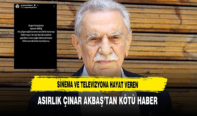 Sinema ve Televizyona Hayat Veren Asırlık Çınar Akbaş'tan Kötü Haber