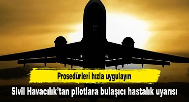 Sivil Havacılık’tan pilotlara bulaşıcı hastalık uyarısı: Prosedürleri hızla uygulayın