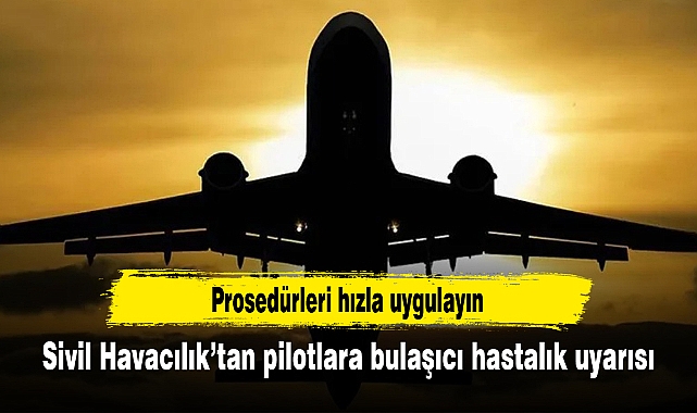 Sivil Havacılık’tan pilotlara bulaşıcı hastalık uyarısı: Prosedürleri hızla uygulayın