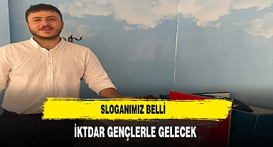 "SLOGANIMIZ BELLİ, İKTİDAR GENÇLERLE GELECEK"