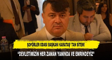 ŞOFÖRLER ODASI BAŞKANI KARATAŞ' TAN SİTEM!