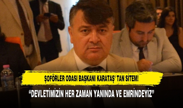 ŞOFÖRLER ODASI BAŞKANI KARATAŞ' TAN SİTEM!