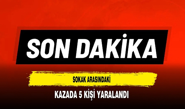 Sokak Arasındaki Kazada 5 Kişi Yaralandı