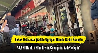 Sokak Ortasında Şiddete Uğrayan Hamile Kadın Konuştu