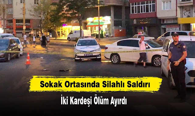 Sokak Ortasında Silahlı Saldırı: İki Kardeşi Ölüm Ayırdı