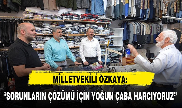 "SORUNLARIN ÇÖZÜMÜ İÇİN YOĞUN ÇABA HARCIYORUZ"