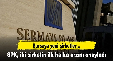 SPK, iki şirketin ilk halka arzını onayladı