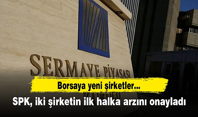 SPK, iki şirketin ilk halka arzını onayladı