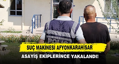 Suç Makinesi Afyonkarahisar Asayiş Ekiplerince Yakalandı!