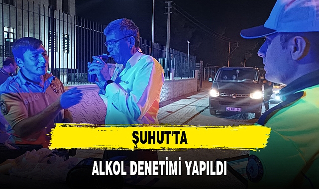 ŞUHUT'TA ALKOL DENETİMİ YAPILDI