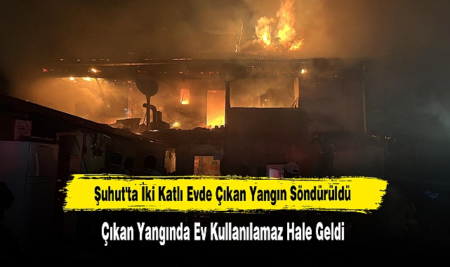 Şuhut'ta İki Katlı Evde Çıkan Yangın Söndürüldü