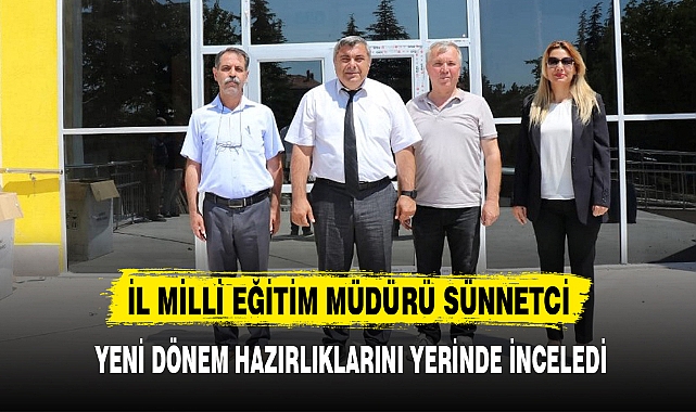 SÜNNETCİ YENİ DÖNEM HAZIRLIKLARINI YERİNDE İNCELEDİ