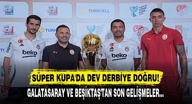SÜPER KUPA'DA DEV DERBİYE DOĞRU!
