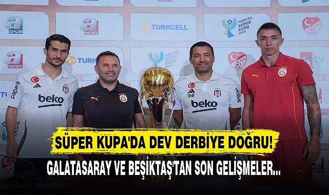 SÜPER KUPA'DA DEV DERBİYE DOĞRU!