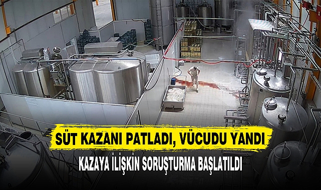 SÜT KAZANI PATLADI, VÜCUDU YANDI