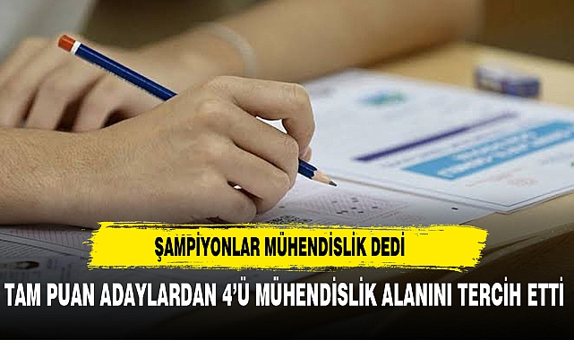 TAM PUAN ADAYLARDAN 4’Ü MÜHENDİSLİK ALANINI TERCİH ETTİ