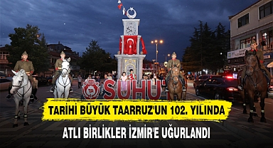 TARİHİ BÜYÜK TAARRUZ'UN 102. YILINDA ATLI BİRLİKLER İZMİR'E UĞURLANDI