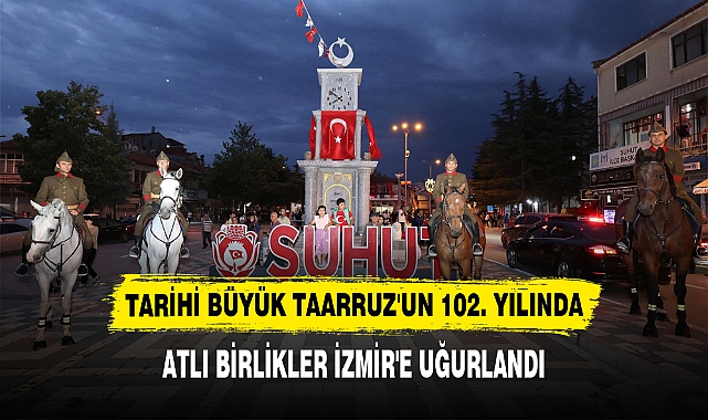 TARİHİ BÜYÜK TAARRUZ'UN 102. YILINDA  ATLI BİRLİKLER İZMİR'E UĞURLANDI