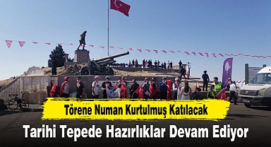 Tarihi Tepede Hazırlıklar Devam Ediyor...Törene Numan Kurtulmuş Katılacak 
