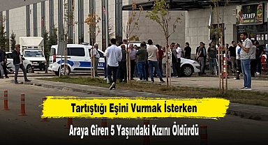 Tartıştığı Eşini Vurmak İsterken Araya Giren 5 Yaşındaki Kızını Öldürdü