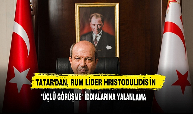 Tatar'dan, Rum Lider Hristodulidis'in "Üçlü Görüşme" İddialarına Yalanlama