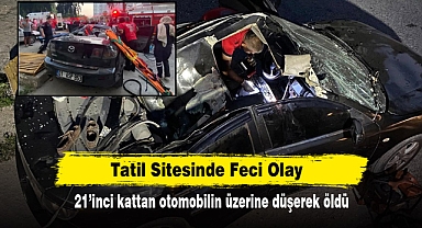 Tatil sitesinde feci olay: 21'inci kattan otomobilin üzerine düşerek öldü