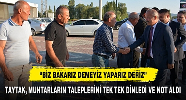 TAYTAK, MUHTARLARIN TALEPLERİNİ TEK TEK DİNLEDİ VE NOT ALDI