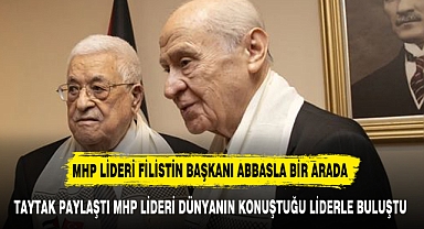 TAYTAK PAYLAŞTI MHP LİDERİ FİLİSTİN DEVLET BAŞKANI İLE BİR ARAYA GELDİ