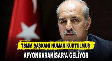 TBMM BAŞKANI NUMAN KURTULMUŞ AFYONKARAHİSAR'A GELİYOR
