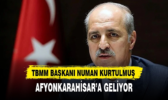 TBMM BAŞKANI NUMAN KURTULMUŞ AFYONKARAHİSAR'A GELİYOR