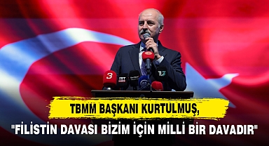 TBMM Başkanı Numan Kurtulmuş, ''Filistin Davası Bizim İçin Milli Bir Davadır
