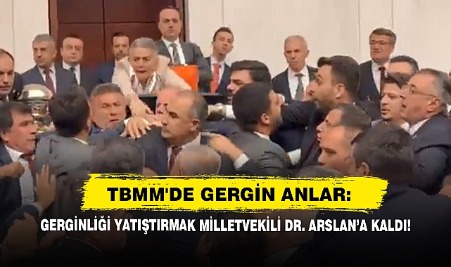 TBMM’de Gerginliği Yatıştırmak Milletvekili Dr. Arslan’a Kaldı!