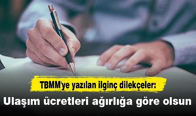 TBMM'ye yazılan ilginç dilekçeler: Ulaşım ücretleri ağırlığa göre olsun