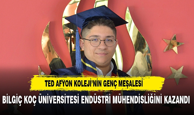TED ÖĞRENCİSİ BİLGİÇ KOÇ ÜNİVERSİTESİ ENDÜSTRİ MÜHENDİSLİĞİNİ KAZANDI
