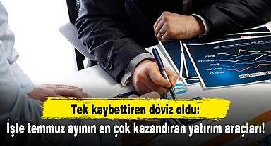 Tek kaybettiren döviz oldu: İşte temmuz ayının en çok kazandıran yatırım araçları!