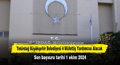 Tekirdağ Büyükşehir Belediyesi 4 Müfettiş Yardımcısı Alacak! Son başvuru tarihi 1 ekim 2024