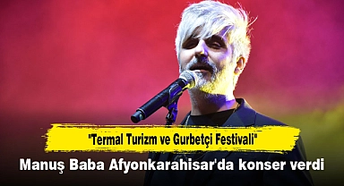 "Termal Turizm ve Gurbetçi Festivali"  Manuş Baba Afyonkarahisar'da konser verdi