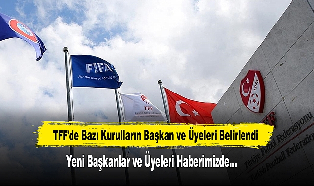 TFF'de Bazı Kurulların Başkan Ve Üyeleri Belirlendi