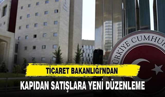 TİCARET BAKANLIĞI'NDAN KAPIDAN SATIŞLARA YENİ DÜZENLEME