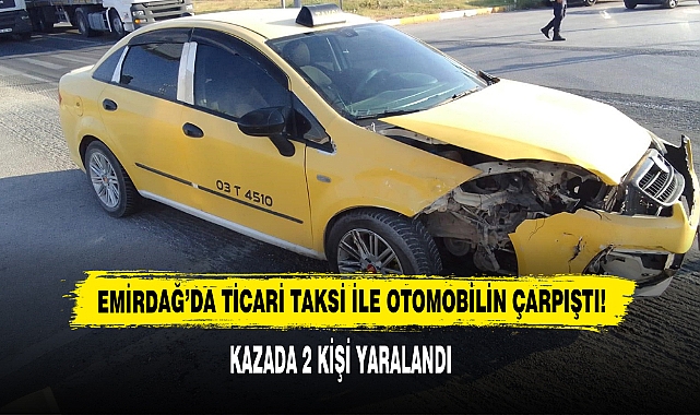 TİCARİ TAKSİ İLE OTOMOBİLİN ÇARPIŞTIĞI KAZADA 2 KİŞİ YARALANDI