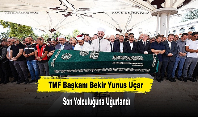 TMF Başkanı Bekir Yunus Uçar Son Yolculuğuna Uğurlandı