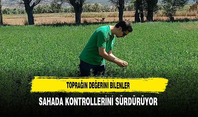 Toprağın Değerini Bilenler Sahada Kontrollerini Sürdürüyor