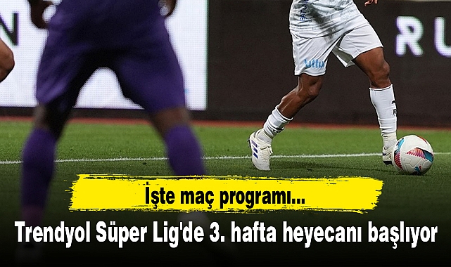 Trendyol Süper Lig'de 3. hafta heyecanı başlıyor