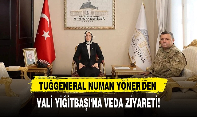 TUĞGENERAL NUMAN YÖNER'DEN VALİ YİĞİTBAŞI'NA VEDA ZİYARETİ!